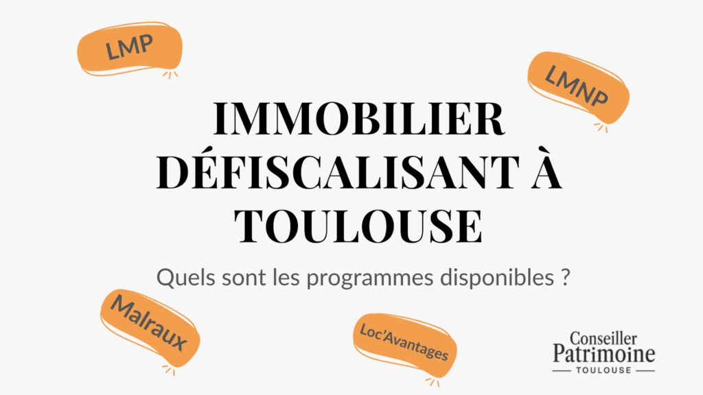 Immobilier défiscalisant – LMP, LMNP, loi Malraux, dispositif Loc’Avantages à Toulouse